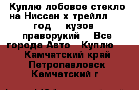 Куплю лобовое стекло на Ниссан х трейлл 2014 год 32 кузов , праворукий  - Все города Авто » Куплю   . Камчатский край,Петропавловск-Камчатский г.